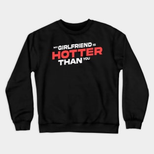 My girlfriend is hotter than you Crewneck Sweatshirt